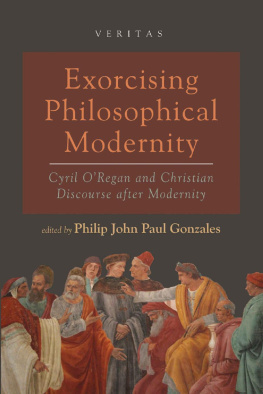 Philip John Paul Gonzales Exorcising Philosophical Modernity: Cyril O’Regan and Christian Discourse after Modernity (Veritas)