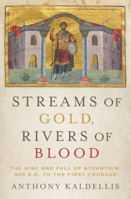 Anthony Kaldellis Streams of Gold, Rivers of Blood: The Rise and Fall of Byzantium, 955 A.D. to the First Crusade