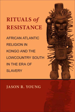 Jason R. Young - Rituals of Resistance: African Atlantic Religion in Kongo and the Lowcountry South in the Era of Slavery