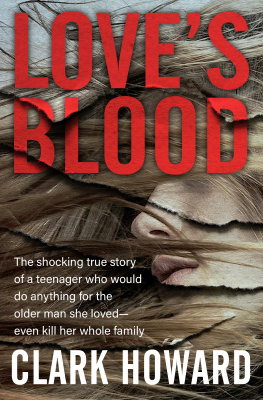 Clark Howard Loves Blood: The Shocking True Story of a Teenager Who Would Do Anything for the Older Man She Loved :/ Even Kill Her Whole Family