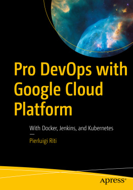 Pierluigi Riti - Pro DevOps with Google Cloud Platform: With Docker, Jenkins, and Kubernetes