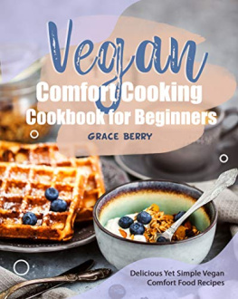 Grace Berry - Vegan Comfort Cooking Cookbook for Beginners: Delicious Yet Simple Vegan Comfort Food Recipes