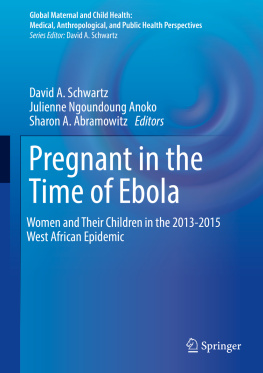 David A. Schwartz Pregnant in the Time of Ebola: Women and Their Children in the 2013-2015 West African Epidemic