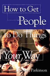 How to Get People to Do Things Your Way J Robert Parkinson - photo 1