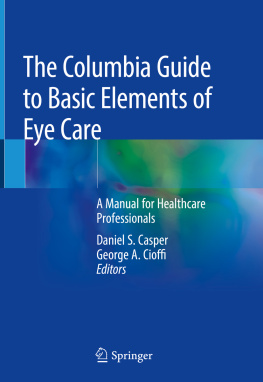 Daniel S. Casper The Columbia Guide to Basic Elements of Eye Care: A Manual for Healthcare Professionals