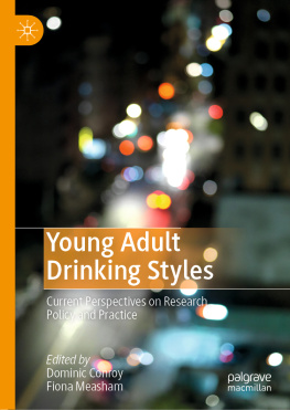 Dominic Conroy Young Adult Drinking Styles: Current Perspectives on Research, Policy and Practice