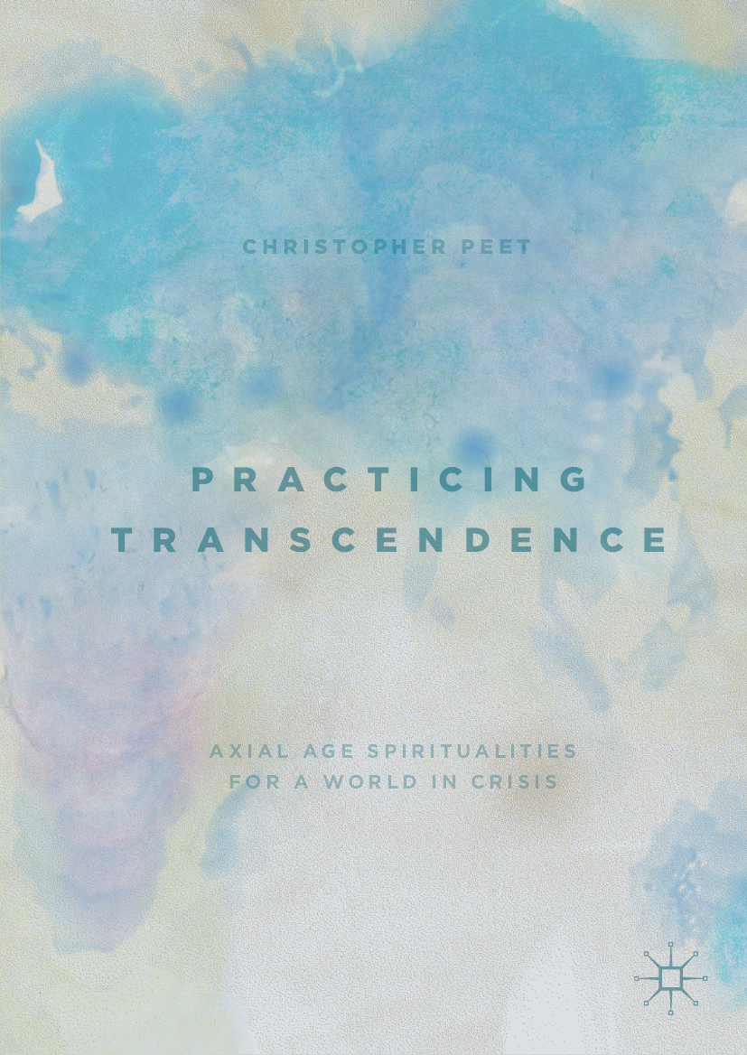 Christopher Peet Practicing Transcendence Axial Age Spiritualities for a - photo 1