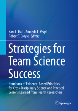 Kara L. Hall Strategies for Team Science Success: Handbook of Evidence-based Principles for Cross-disciplinary Science and Practical Lessons Learned from Health Researchers