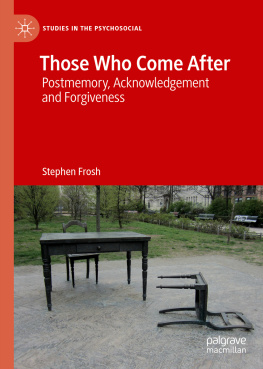 Stephen Frosh Those Who Come After: Postmemory, Acknowledgement and Forgiveness