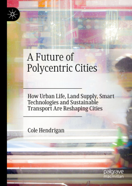 Cole Hendrigan A Future of Polycentric Cities: How Urban Life, Land Supply, Smart Technologies and Sustainable Transport Are Reshaping Cities