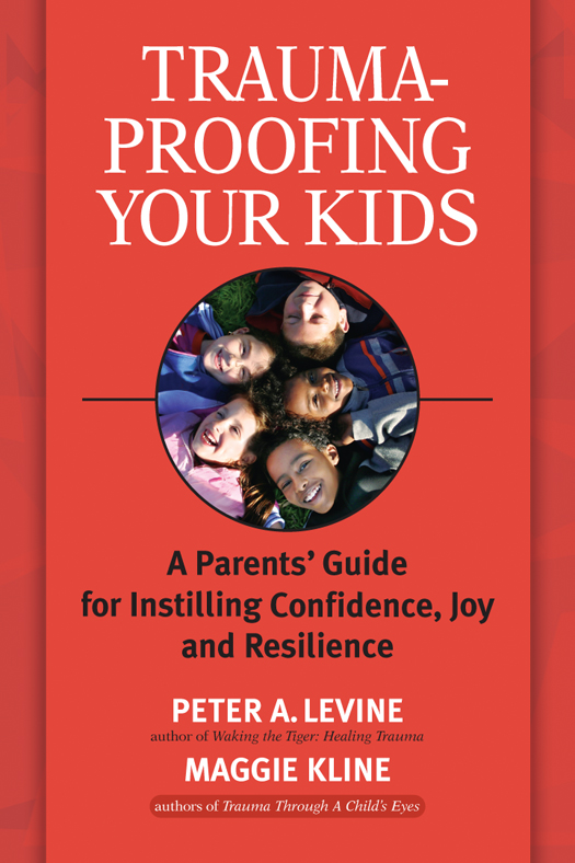 Early Praise for Trauma-Proofing Your Kids Peter Levine and Maggie Kline have - photo 1
