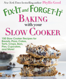 Phyllis Pellman Good - Fix-It and Forget-It Baking with Your Slow Cooker: 150 Slow Cooker Recipes for Breads, Pizza, Cakes, Tarts, Crisps, Bars, Pies, Cupcakes, and More!