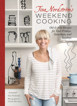 Tina Nordström - Tina Nordstroms Weekend Cooking: Old New Recipes for Your Fridays, Saturdays, and Sundays