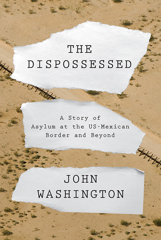 The Dispossessed A Story of Asylum at the US-Mexican Border and Beyond - image 1