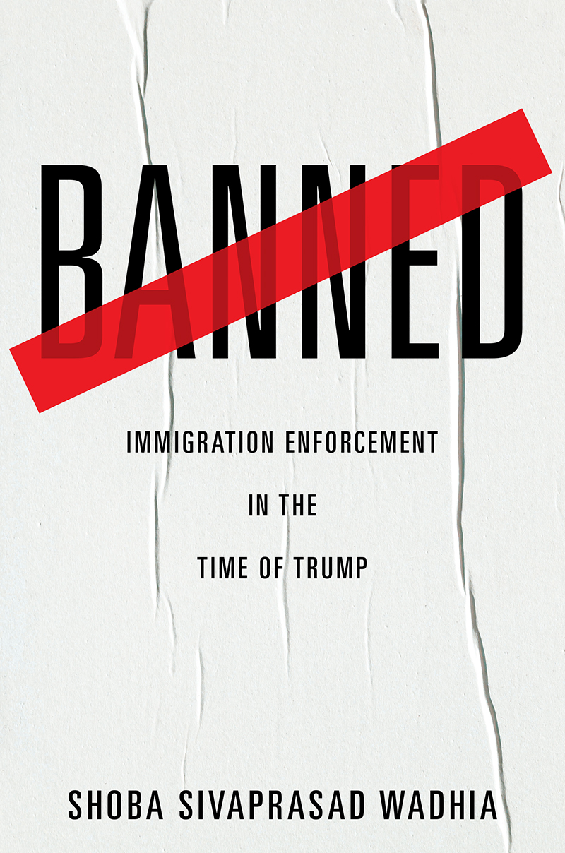 Banned Banned Immigration Enforcement in the Time of Trump Shoba Sivaprasad - photo 1