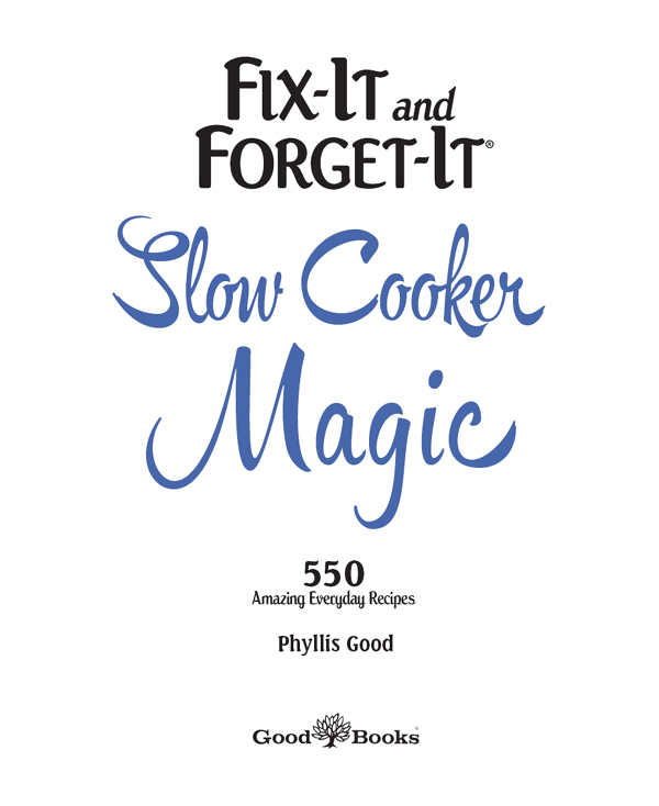 FIX-IT AND FORGET-IT SLOW COOKER MAGIC Copyright 2015 by Good Books an - photo 2