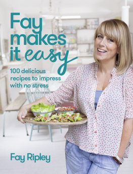 Fay Ripley - Fay Makes it Easy: 100 Delicious Recipes to Impress with No Stress