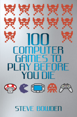 Steve Bowden 100 Computer Games to Play Before You Die