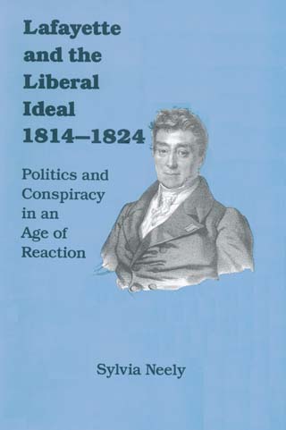 title Lafayette and the Liberal Ideal 1814-1824 Politics and Conspiracy - photo 1