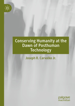 Joseph R. Carvalko Jr. Conserving Humanity at the Dawn of Posthuman Technology