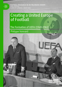 Philippe Vonnard - Creating a United Europe of Football: The Formation of UEFA (1949–1961) (Football Research in an Enlarged Europe)