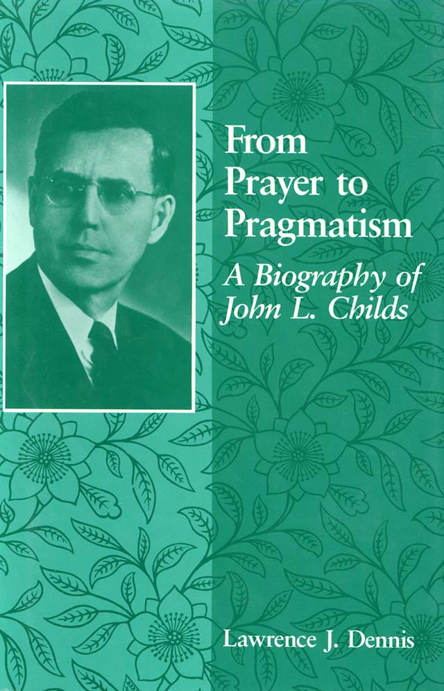 title From Prayer to Pragmatism A Biography of John L Childs author - photo 1