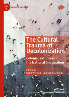 Ron Eyerman The Cultural Trauma of Decolonization: Colonial Returnees in the National Imagination