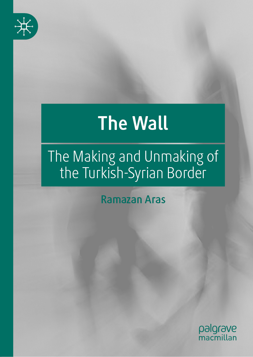 Ramazan Aras The Wall The Making and Unmaking of the Turkish-Syrian Border - photo 1