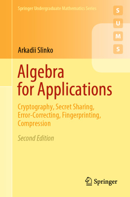 Arkadii Slinko - Algebra for Applications: Cryptography, Secret Sharing, Error-Correcting, Fingerprinting, Compression (Springer Undergraduate Mathematics Series)