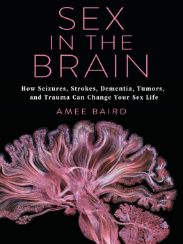 Amee Baird Sex in the Brain: How Seizures, Strokes, Dementia, Tumors, and Trauma Can Change Your Sex Life