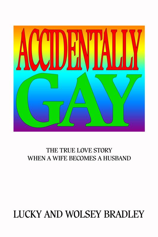 Accidentally Gay The True LoveStory When a Wife Becomes a Husband Lucky and - photo 1