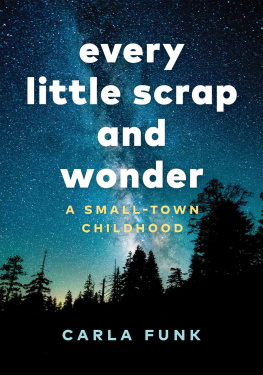 Carla Funk - Every Little Scrap and Wonder: A Small-Town Childhood