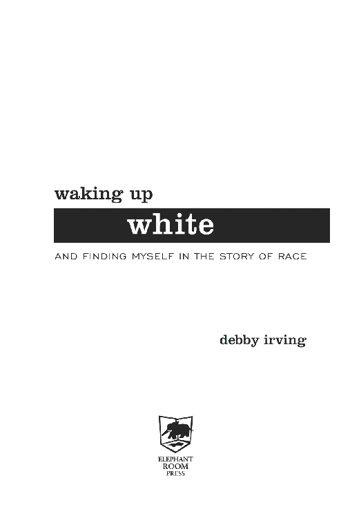 Waking Up White and Finding Myself in the Story of Race Copyright 2014 by - photo 1