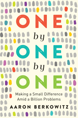 Aaron Berkowitz One by One by One: Making a Small Difference Amid a Billion Problems