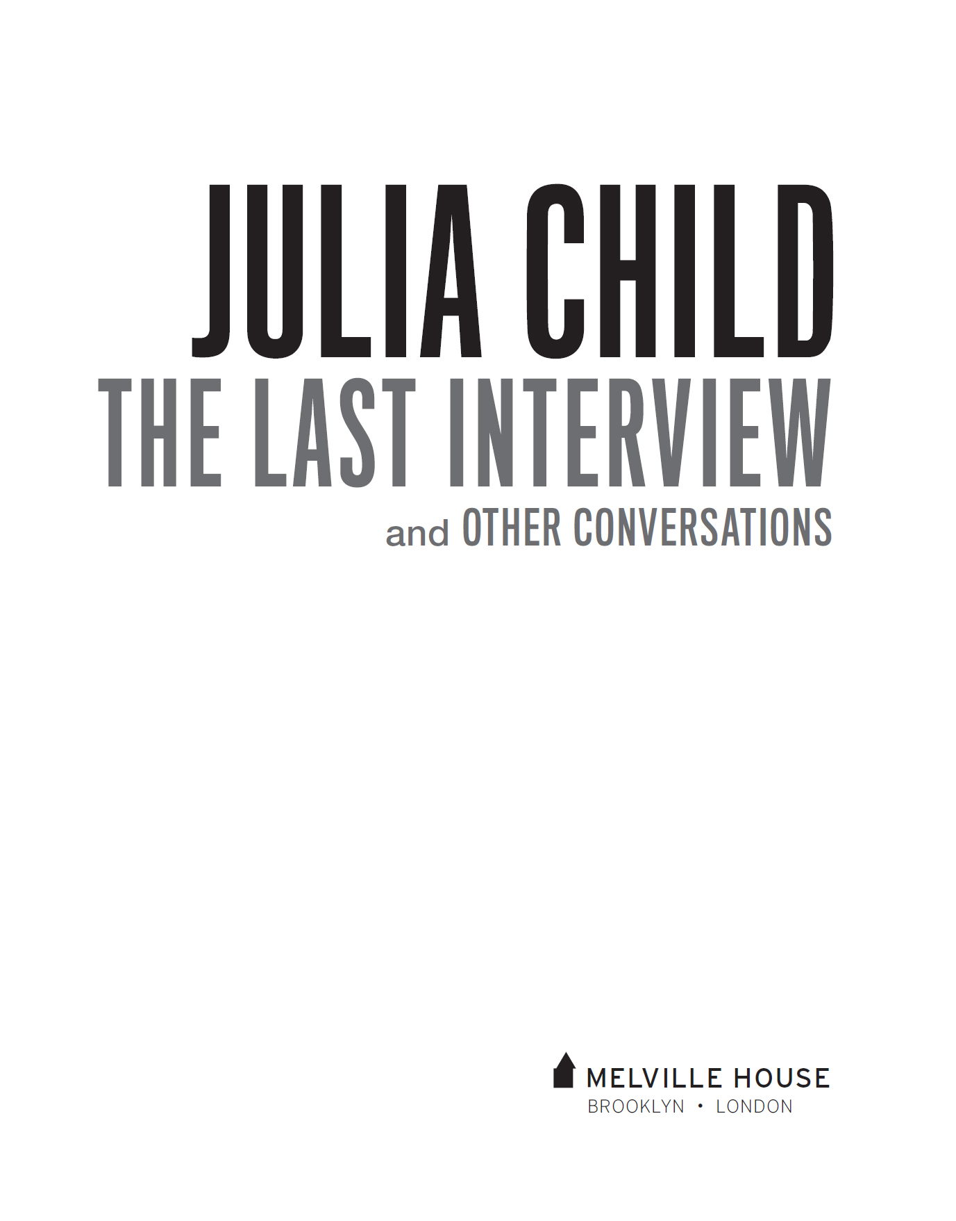 JULIA CHILD THE LAST INTERVIEW AND OTHER CONVERSATIONS Copyright 2019 by - photo 2