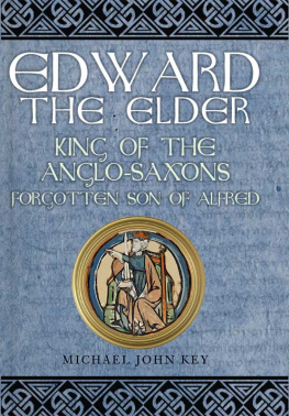 Michael John Key - Edward the Elder: King of the Anglo-Saxons, Forgotten Son of Alfred