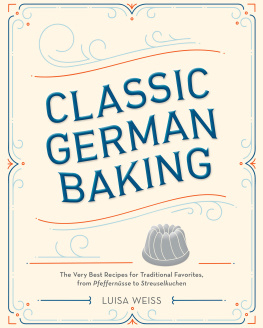 Luisa Weiss - Classic German Baking: The Very Best Recipes for Traditional Favorites, from Pfeffernüsse to Streuselkuchen