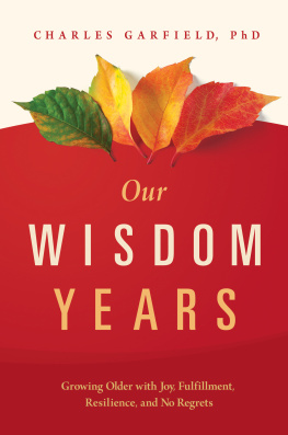 Charles Garfield - Our Wisdom Years: Growing Older with Joy, Fulfillment, Resilience, and No Regrets