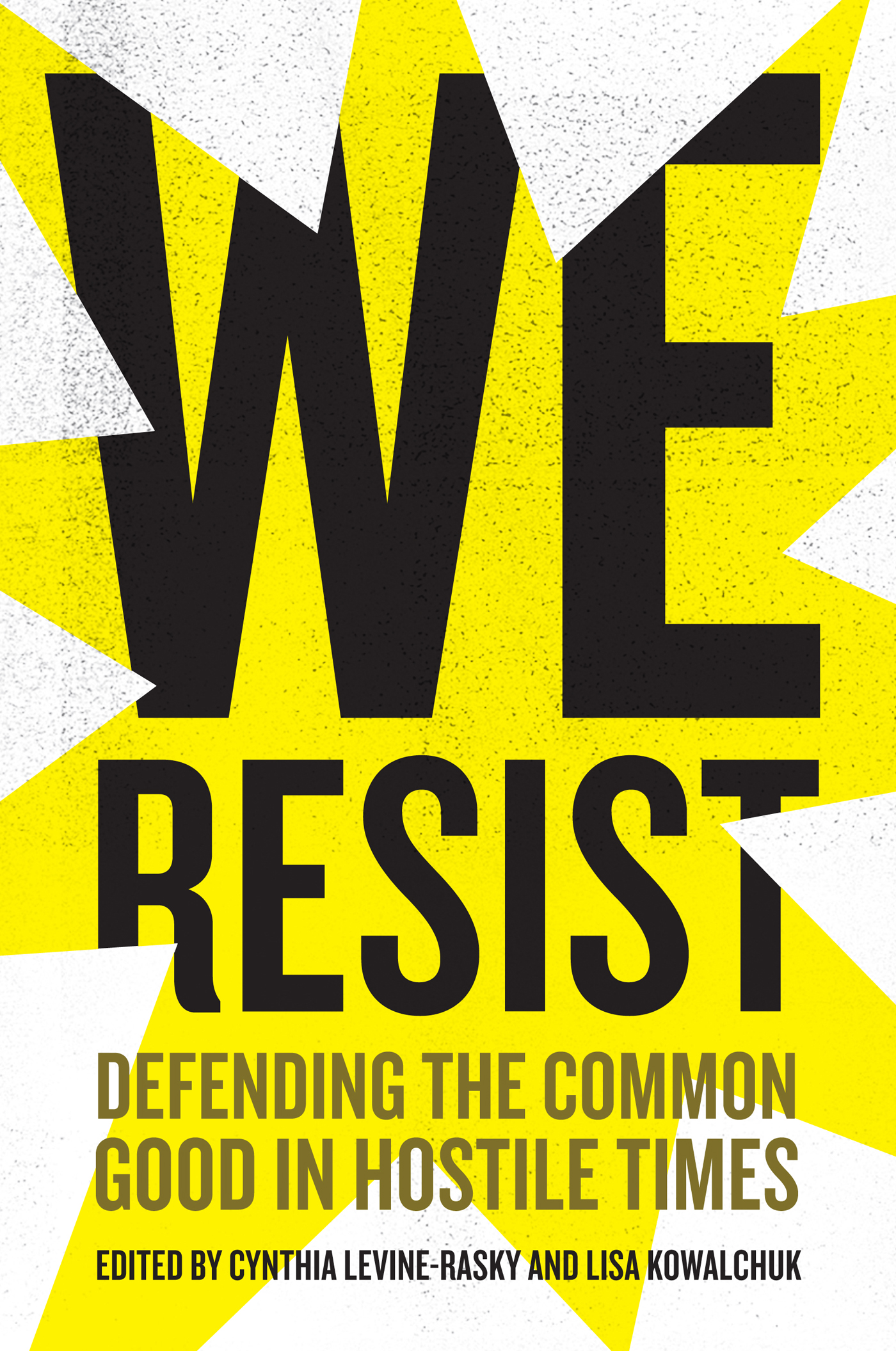 WE RESIST WE RESIST Defending the Common Good in Hostile Times Edited by - photo 1