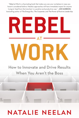 Natalie Neelan Rebel at Work: How to Innovate and Drive Results When You Arent the Boss