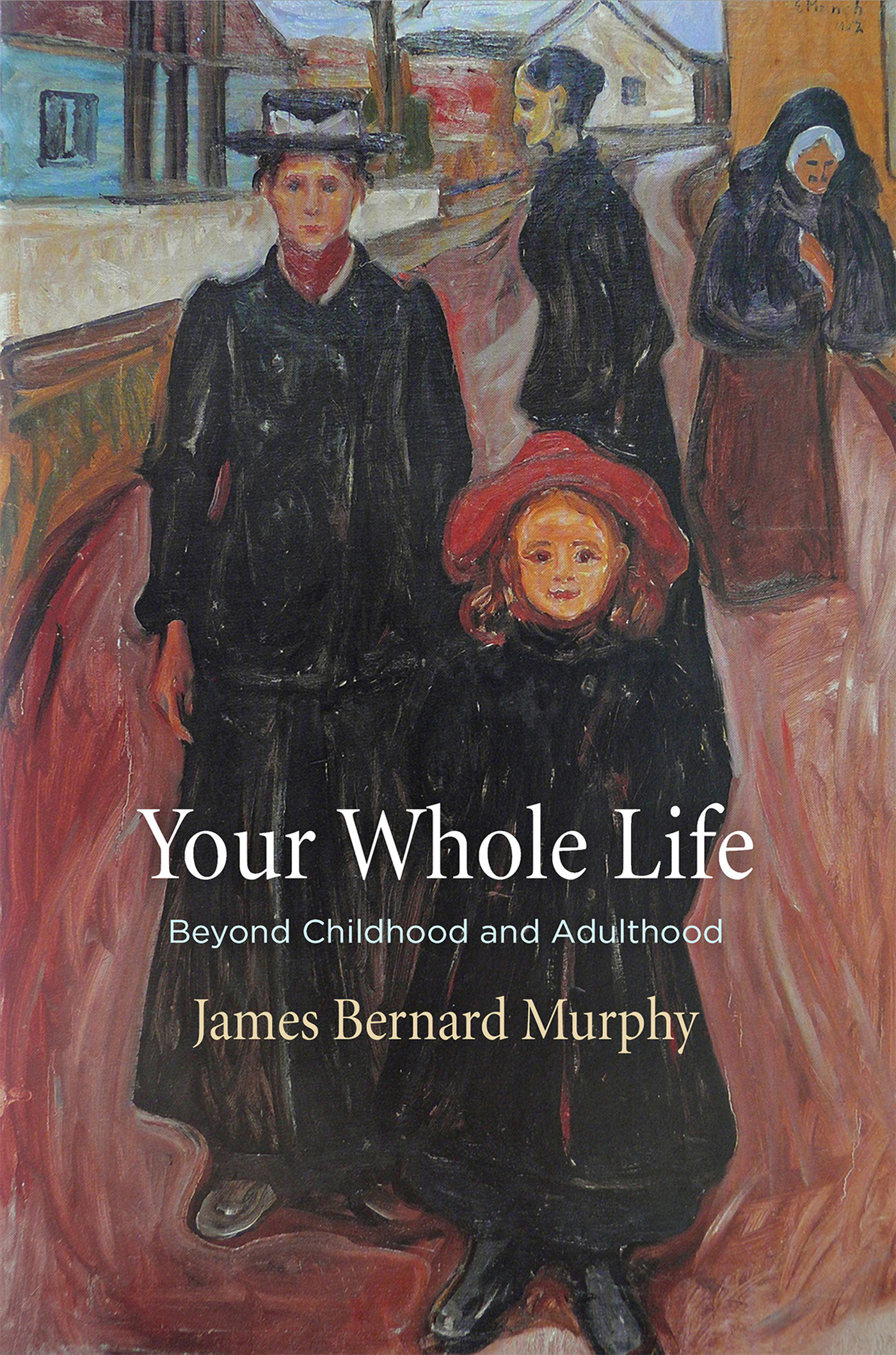 Your Whole Life YOUR WHOLE LIFE Beyond Childhood and Adulthood James Bernard - photo 1