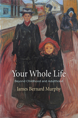 James Bernard Murphy - Your Whole Life: Beyond Childhood and Adulthood