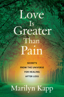 Marilyn Kapp - Love Is Greater Than Pain: Secrets from the Universe for Healing After Loss