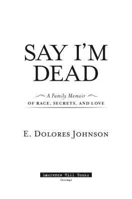 E. Dolores Johnson - Say Im Dead: A Family Memoir of Race, Secrets, and Love