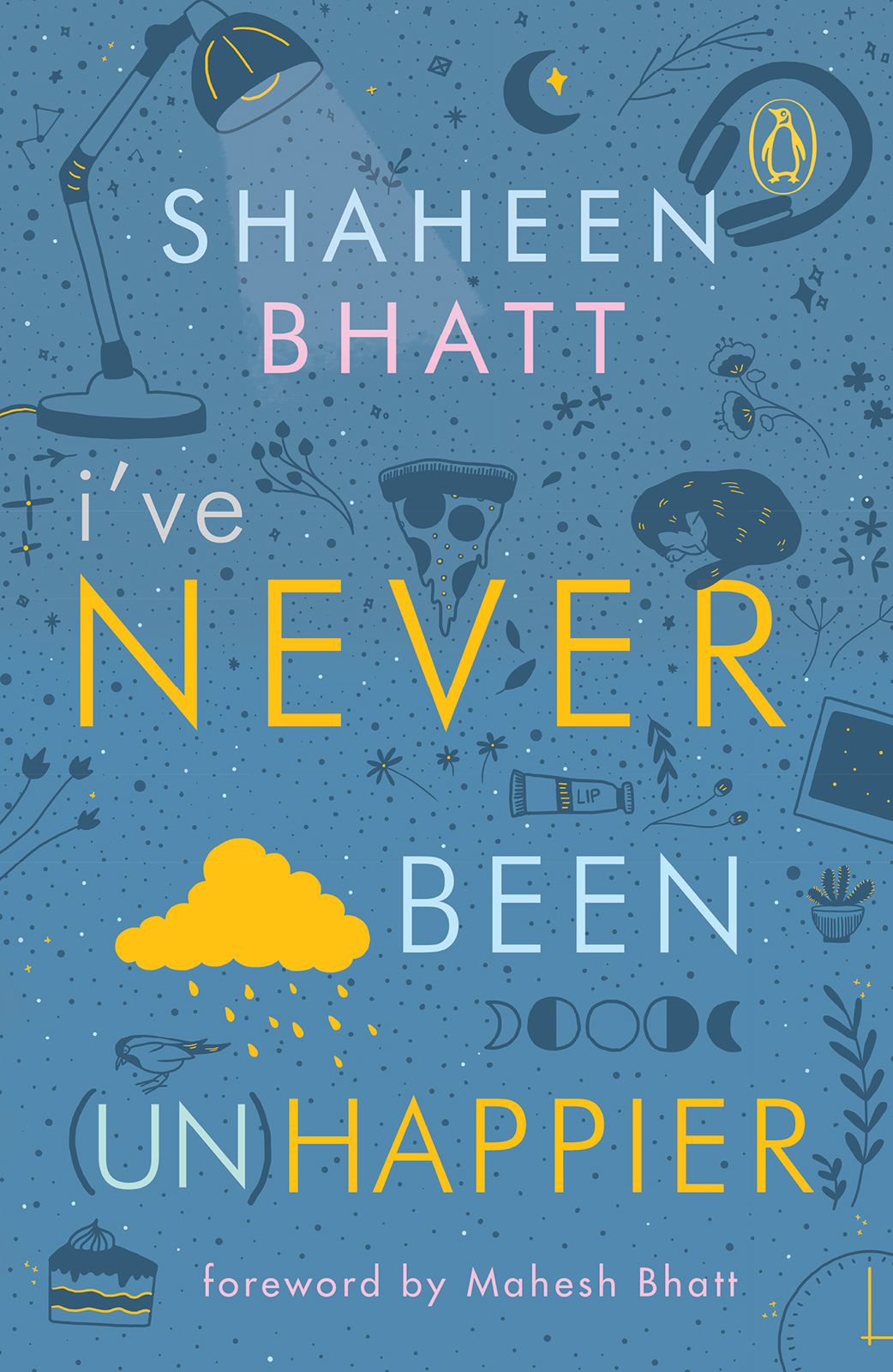 SHAHEEN BHATT IVE NEVER BEEN UN HAPPIER foreword by Mahesh Bha - photo 1