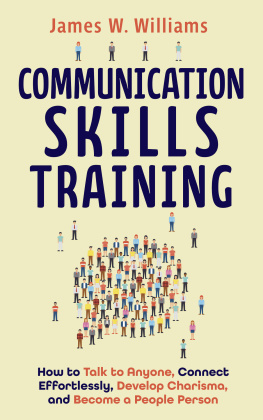 James W. Williams - Communication Skills Training: How to Talk to Anyone, Connect Effortlessly, Develop Charisma, and Become a People Person (Practical Emotional Intelligence Book 8)
