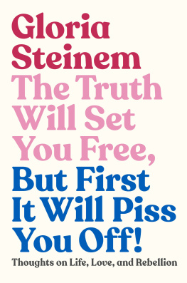 Gloria Steinem - The Truth Will Set You Free, But First It Will Piss You Off! Thoughts on Life, Love, and Rebellion