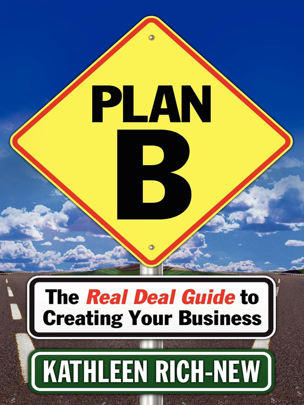 PLAN B THE REAL DEAL GUIDE TO CREATING YOUR BUSINESS 2013 KATHLEEN RICH-NEW - photo 1