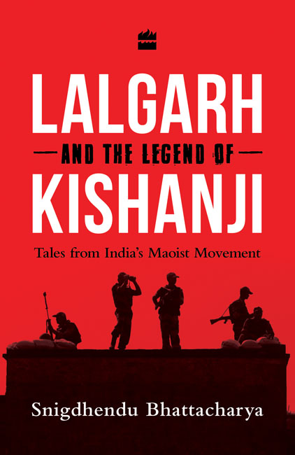 LALGARH AND THE LEGEND OF KISHANJI Tales from Indias Maoist Movement SNIGDHENDU - photo 1