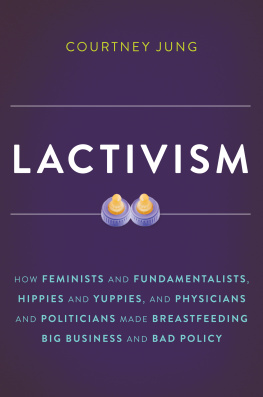 Courtney Jung - Lactivism: How Feminists and Fundamentalists, Hippies and Yuppies, and Physicians and Politicians Made Breastfeeding Big Business and Bad Policy